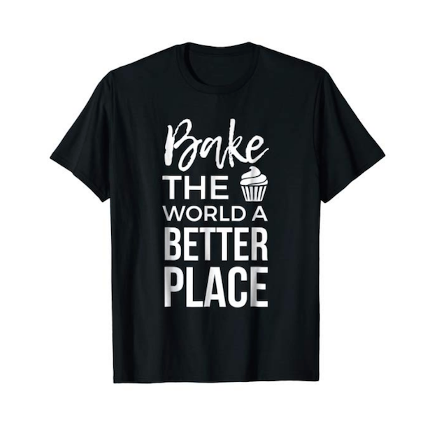 Bake The World A Better Place T-Shirt - Christmas Gifts For Bakers